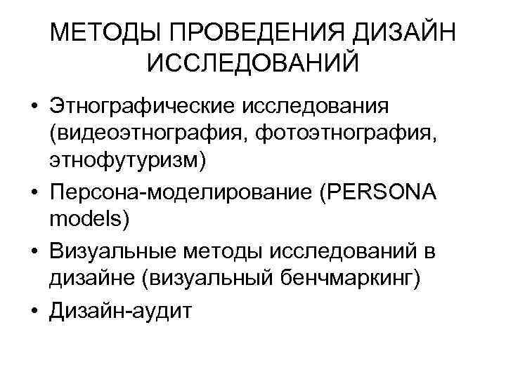 МЕТОДЫ ПРОВЕДЕНИЯ ДИЗАЙН ИССЛЕДОВАНИЙ • Этнографические исследования (видеоэтнография, фотоэтнография, этнофутуризм) • Персона-моделирование (PERSONA models)