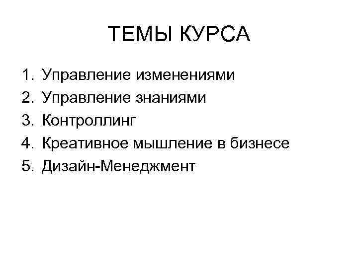 ТЕМЫ КУРСА 1. 2. 3. 4. 5. Управление изменениями Управление знаниями Контроллинг Креативное мышление