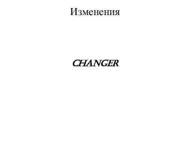 Изменения changer 