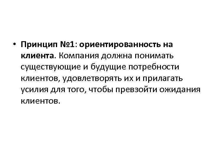  • Принцип № 1: ориентированность на клиента. Компания должна понимать существующие и будущие