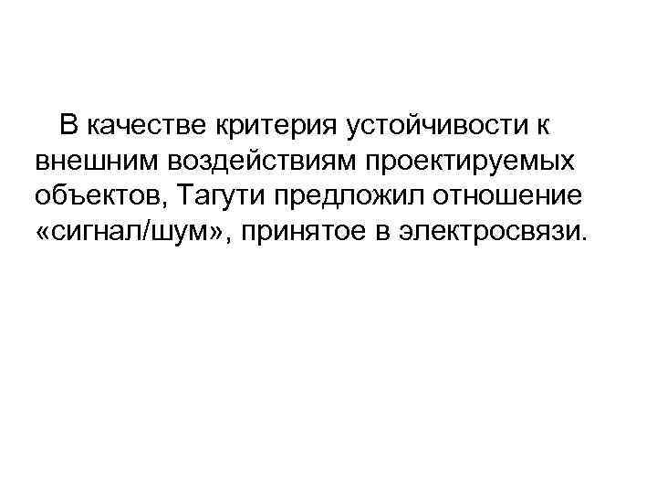  В качестве критерия устойчивости к внешним воздействиям проектируемых объектов, Тагути предложил отношение «сигнал/шум»