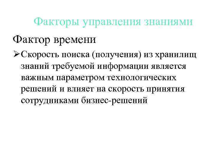 Факторы управления знаниями Фактор времени Ø Скорость поиска (получения) из хранилищ знаний требуемой информации
