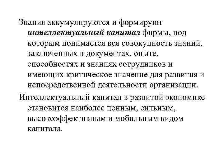 Знания аккумулируются и формируют интеллектуальный капитал фирмы, под которым понимается вся совокупность знаний, заключенных