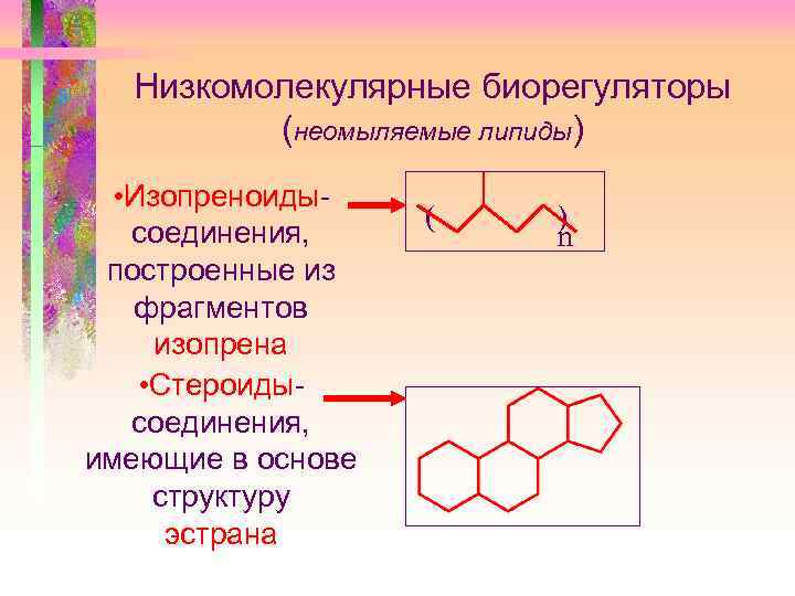 Низкомолекулярные биорегуляторы (неомыляемые липиды) • Изопреноидысоединения, построенные из фрагментов изопрена • Стероидысоединения, имеющие в