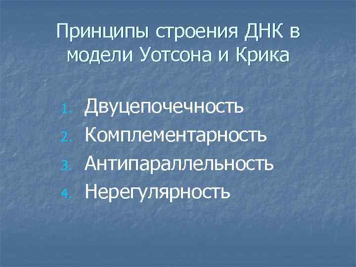 Принципы строения ДНК в модели Уотсона и Крика 1. 2. 3. 4. Двуцепочечность Комплементарность