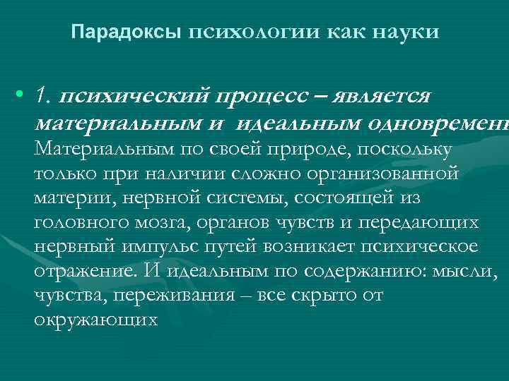 Парадоксы психологии как науки • 1. психический процесс – является материальным и идеальным одновременн.