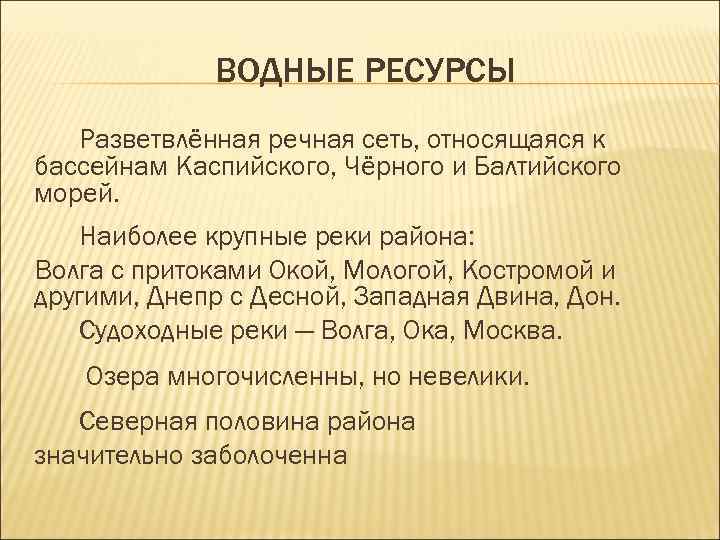 ВОДНЫЕ РЕСУРСЫ Разветвлённая речная сеть, относящаяся к бассейнам Каспийского, Чёрного и Балтийского морей. Наиболее