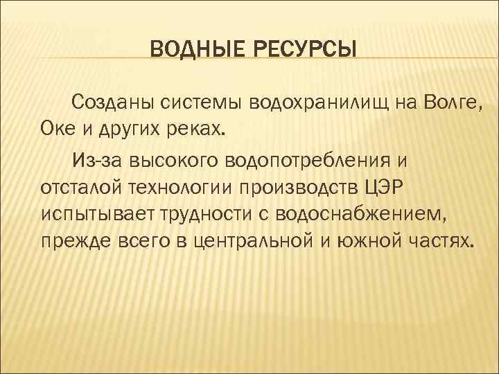 ВОДНЫЕ РЕСУРСЫ Созданы системы водохранилищ на Волге, Оке и других реках. Из-за высокого водопотребления