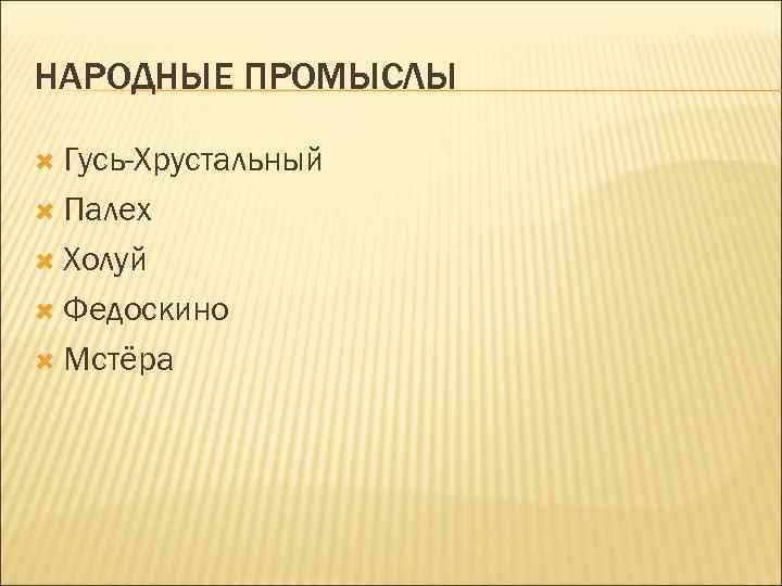 НАРОДНЫЕ ПРОМЫСЛЫ Гусь-Хрустальный Палех Холуй Федоскино Мстёра 