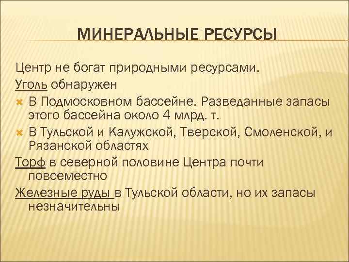 МИНЕРАЛЬНЫЕ РЕСУРСЫ Центр не богат природными ресурсами. Уголь обнаружен В Подмосковном бассейне. Разведанные запасы