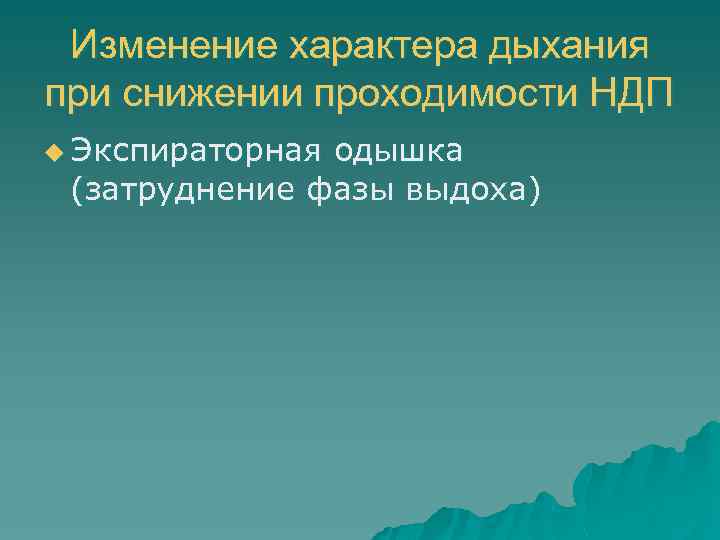 Изменение характера дыхания при снижении проходимости НДП u Экспираторная одышка (затруднение фазы выдоха) 