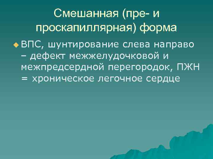 Смешанная (пре- и проскапиллярная) форма u ВПС, шунтирование слева направо – дефект межжелудочковой и