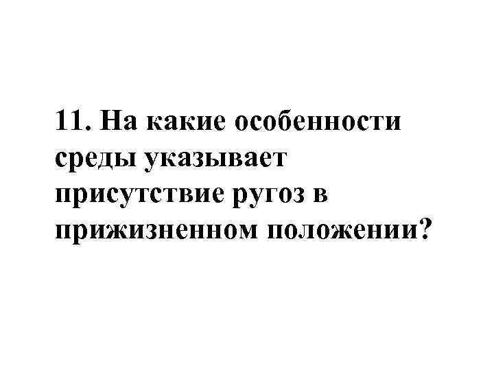 11. На какие особенности среды указывает присутствие ругоз в прижизненном положении? 