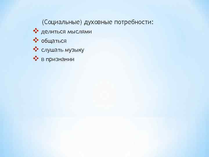 (Социальные) духовные потребности: v делиться мыслями v общаться v слушать музыку v в признании