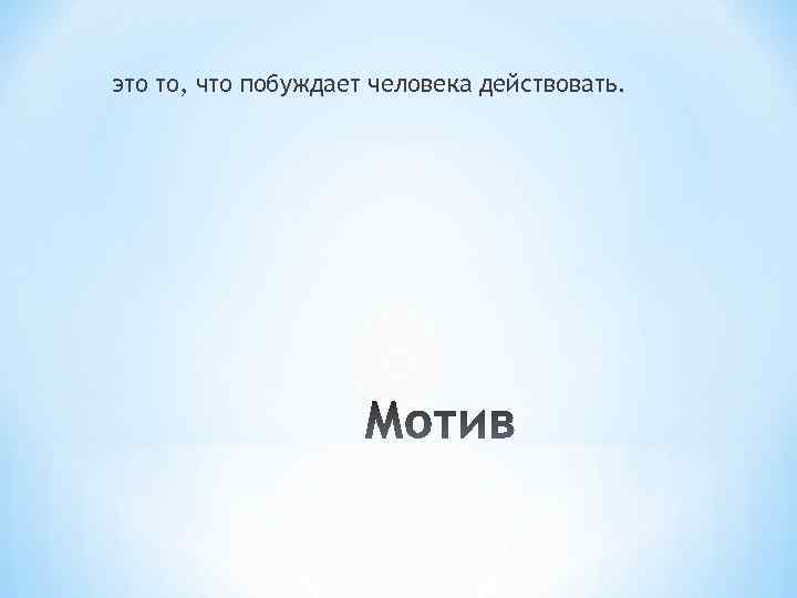 это то, что побуждает человека действовать. 