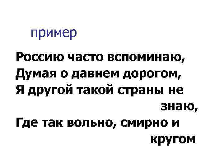 пример Россию часто вспоминаю, Думая о давнем дорогом, Я другой такой страны не знаю,