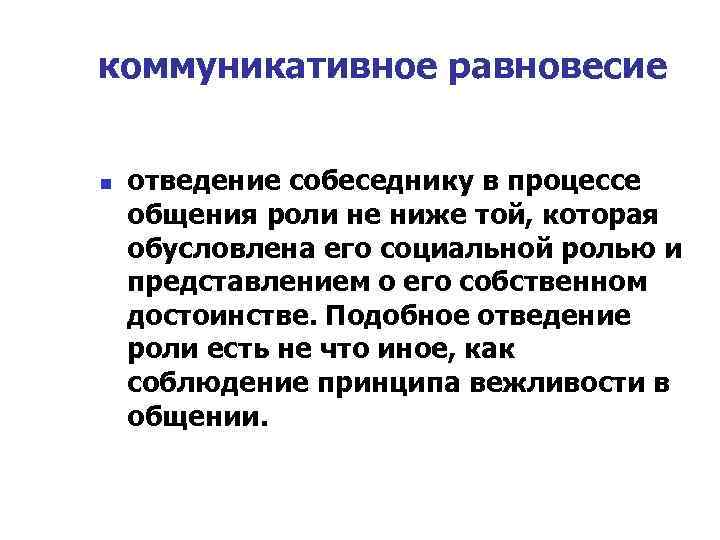 коммуникативное равновесие n отведение собеседнику в процессе общения роли не ниже той, которая обусловлена