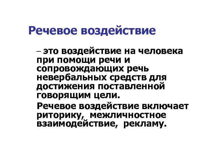 Речевое воздействие – это воздействие на человека при помощи речи и сопровождающих речь невербальных
