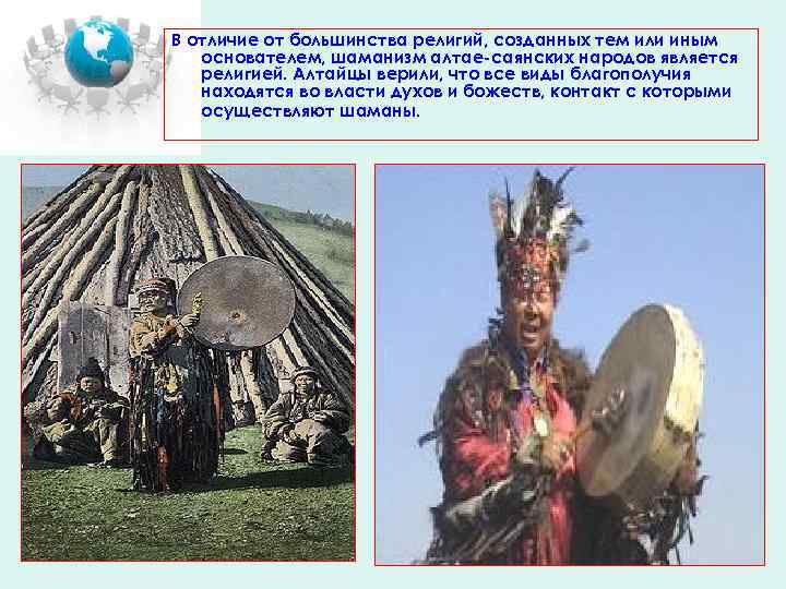 В отличие от большинства религий, созданных тем или иным основателем, шаманизм алтае-саянских народов является