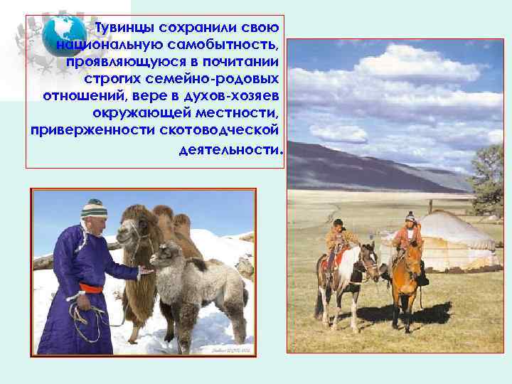 Тувинцы сохранили свою национальную самобытность, проявляющуюся в почитании строгих семейно-родовых отношений, вере в духов-хозяев
