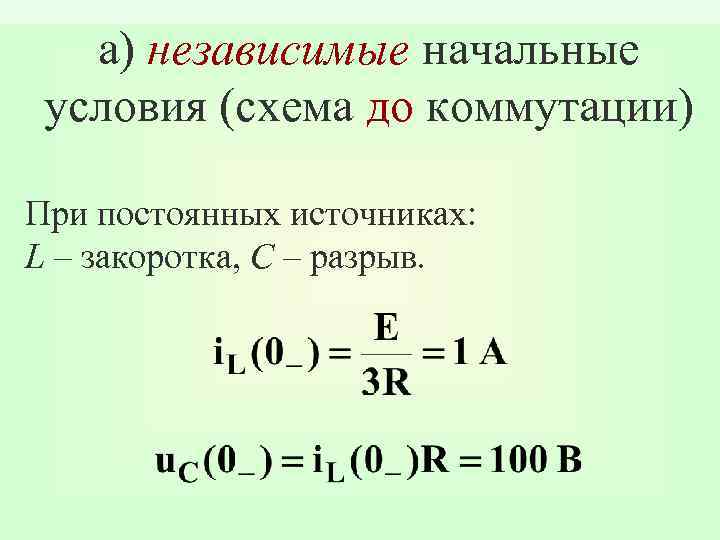 а) независимые начальные условия (схема до коммутации) При постоянных источниках: L – закоротка, С