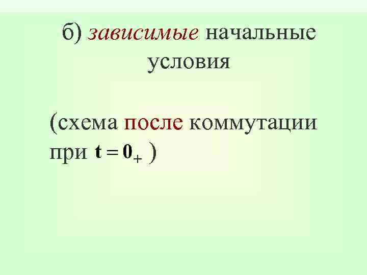б) зависимые начальные условия (схема после коммутации при ) 