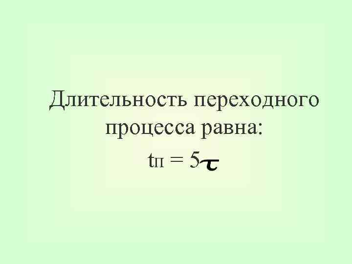 Длительность переходного процесса равна: t. П = 5 