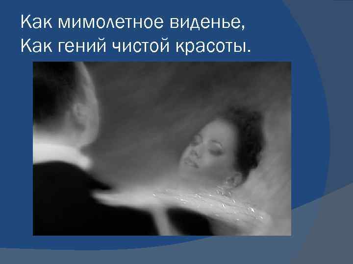Как мимолетное виденье, Как гений чистой красоты. 