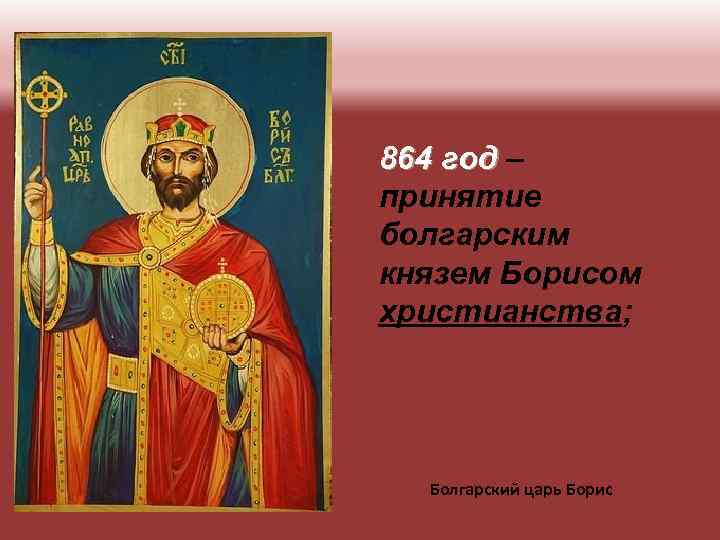 864 год – принятие болгарским князем Борисом христианства; Болгарский царь Борис 
