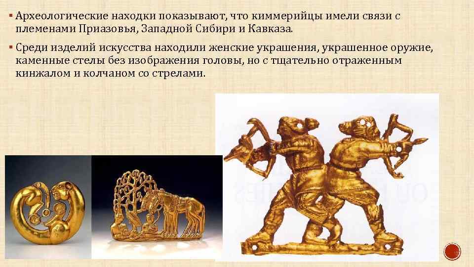 § Археологические находки показывают, что киммерийцы имели связи с племенами Приазовья, Западной Сибири и