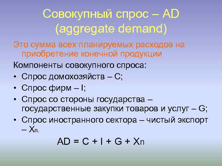 Совокупный спрос – AD (aggregate demand) Это сумма всех планируемых расходов на приобретение конечной