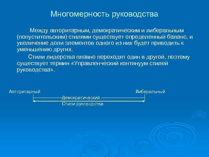 Многомерность руководства Между авторитарным, демократическим и либеральным (попустительским) стилями существует определенный баланс, и увеличение