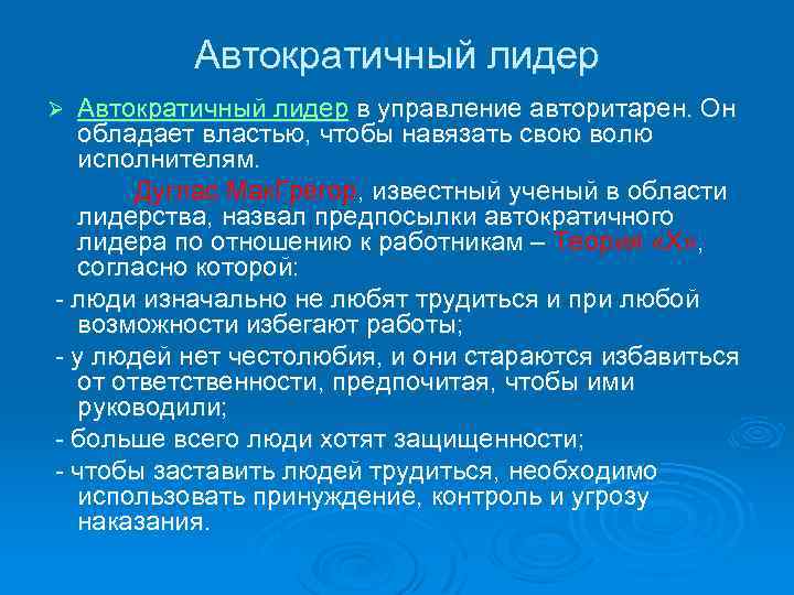 Автократичный лидер в управление авторитарен. Он обладает властью, чтобы навязать свою волю исполнителям. Дуглас