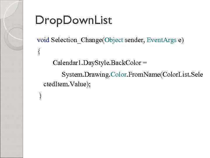 Drop. Down. List void Selection_Change(Object sender, Event. Args e) { Calendar 1. Day. Style.