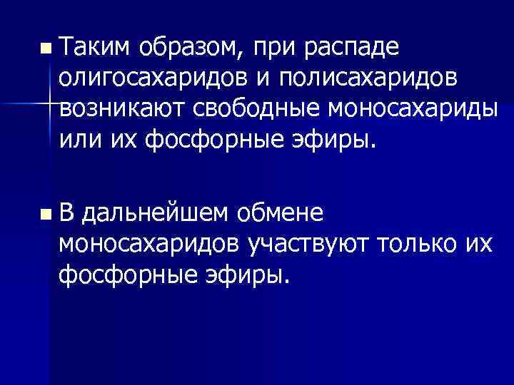 n Таким образом, при распаде олигосахаридов и полисахаридов возникают свободные моносахариды или их фосфорные