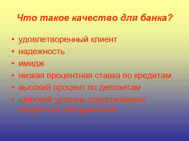Что такое качество для банка? • • • удовлетворенный клиент надежность имидж низкая процентная