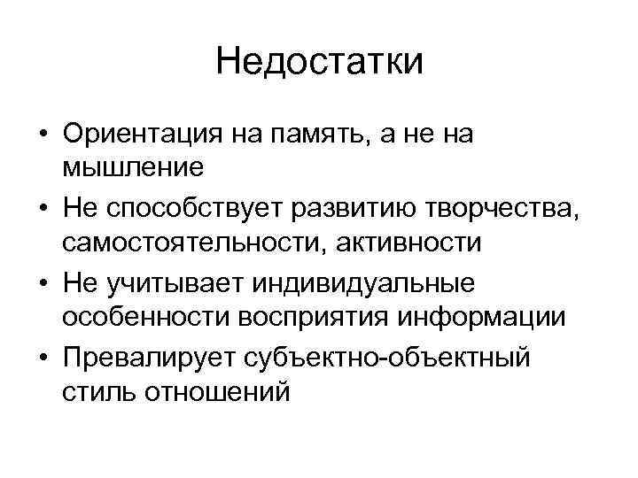Недостатки • Ориентация на память, а не на мышление • Не способствует развитию творчества,