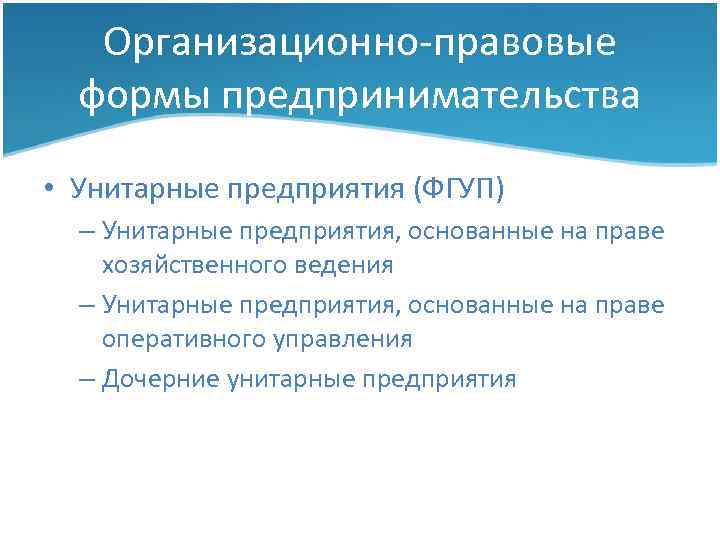 Организационно-правовые формы предпринимательства • Унитарные предприятия (ФГУП) – Унитарные предприятия, основанные на праве хозяйственного