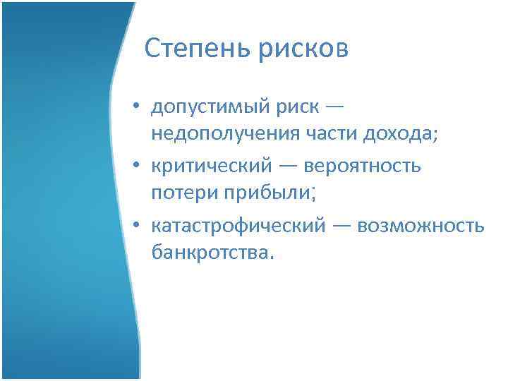 Степень рисков • допустимый риск — недополучения части дохода; • критический — вероятность потери