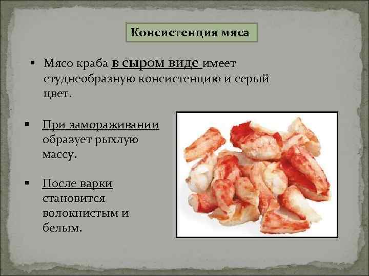 Консистенция мяса § Мясо краба в сыром виде имеет студнеобразную консистенцию и серый цвет.