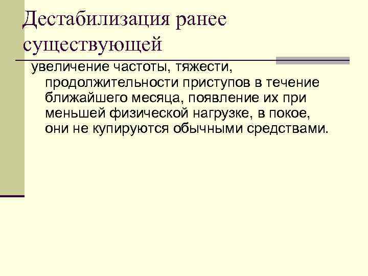 Дестабилизация ранее существующей увеличение частоты, тяжести, продолжительности приступов в течение ближайшего месяца, появление их