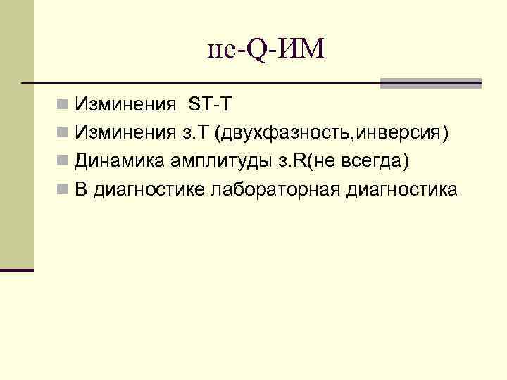 не-Q-ИМ n Изминения ST-T n Изминения з. T (двухфазность, инверсия) n Динамика амплитуды з.
