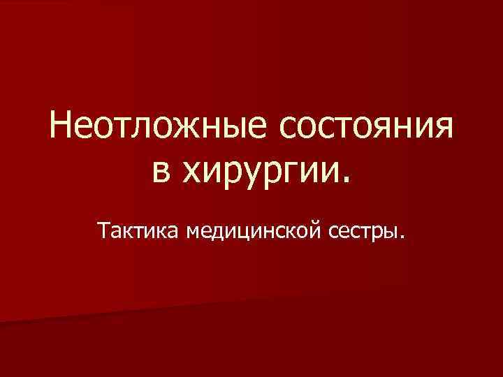 Неотложные состояния в хирургии. Тактика медицинской сестры. 