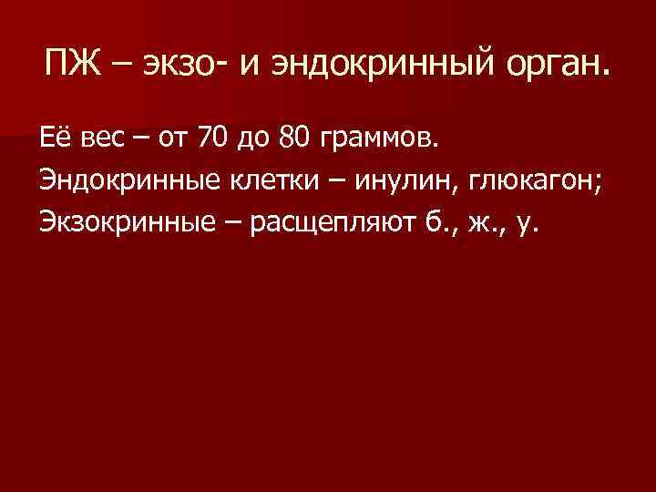 ПЖ – экзо- и эндокринный орган. Её вес – от 70 до 80 граммов.