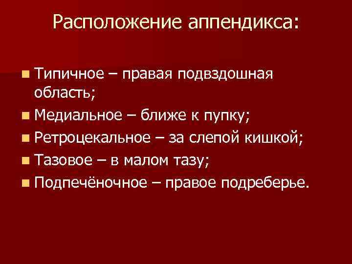 Расположение аппендикса: n Типичное – правая подвздошная область; n Медиальное – ближе к пупку;