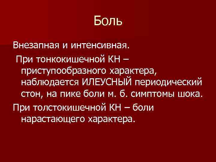 Боль Внезапная и интенсивная. При тонкокишечной КН – приступообразного характера, наблюдается ИЛЕУСНЫЙ периодический стон,