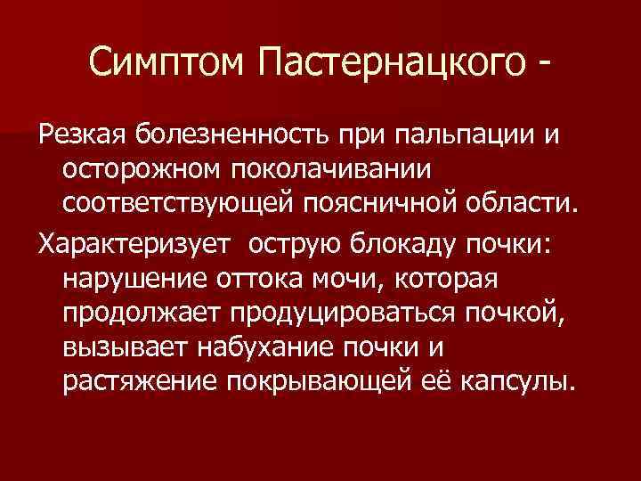 Симптом Пастернацкого Резкая болезненность при пальпации и осторожном поколачивании соответствующей поясничной области. Характеризует острую