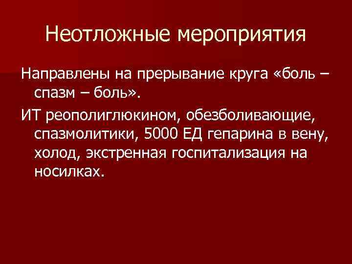 Неотложные мероприятия Направлены на прерывание круга «боль – спазм – боль» . ИТ реополиглюкином,