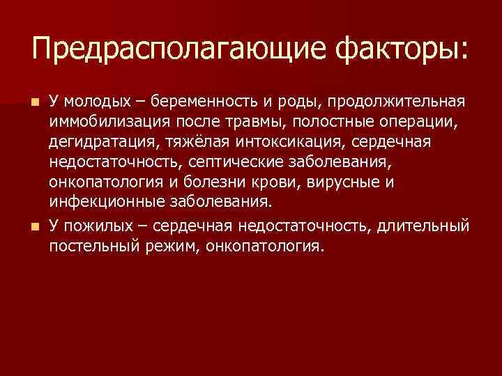 Предрасполагающие факторы: У молодых – беременность и роды, продолжительная иммобилизация после травмы, полостные операции,