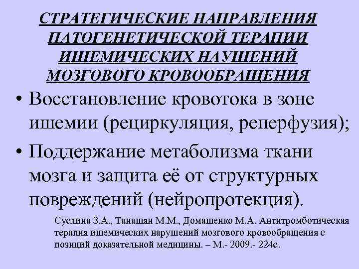 СТРАТЕГИЧЕСКИЕ НАПРАВЛЕНИЯ ПАТОГЕНЕТИЧЕСКОЙ ТЕРАПИИ ИШЕМИЧЕСКИХ НАУШЕНИЙ МОЗГОВОГО КРОВООБРАЩЕНИЯ • Восстановление кровотока в зоне ишемии